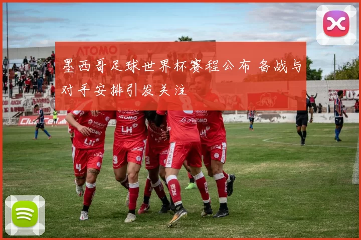 墨西哥足球世界杯赛程公布 备战与对手安排引发关注