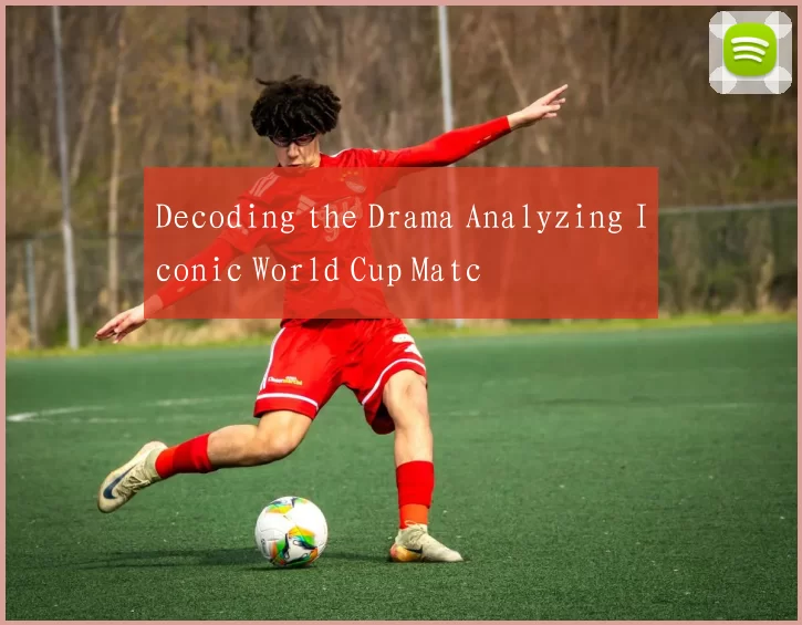 Decoding the Drama Analyzing Iconic World Cup Matc