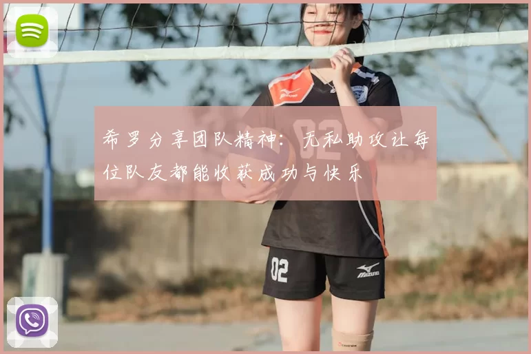 希罗分享团队精神：无私助攻让每位队友都能收获成功与快乐