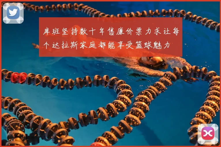 库班坚持数十年售廉价票力求让每个达拉斯家庭都能享受篮球魅力