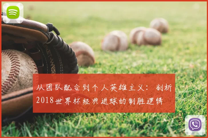 从团队配合到个人英雄主义:剖析2018世界杯经典进球的制胜逻辑