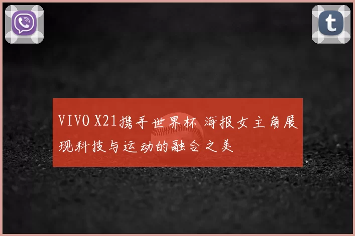 VIVO X21携手世界杯 海报女主角展现科技与运动的融合之美