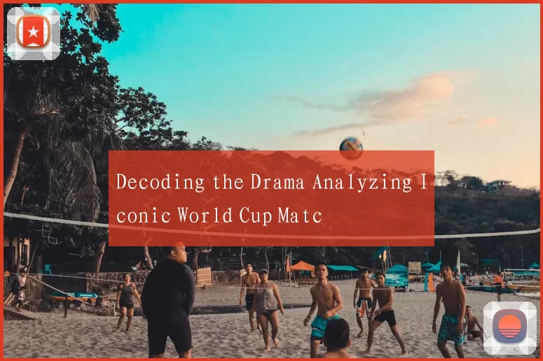 Decoding the Drama Analyzing Iconic World Cup Matc