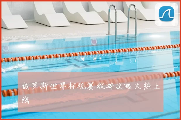 俄罗斯世界杯观赛旅游攻略火热上线