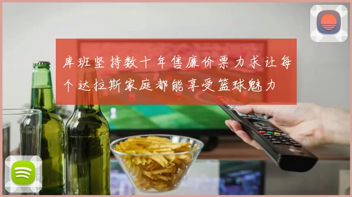 库班坚持数十年售廉价票力求让每个达拉斯家庭都能享受篮球魅力