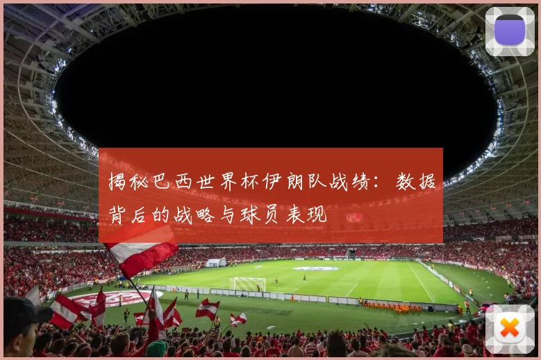 揭秘巴西世界杯伊朗队战绩:数据背后的战略与球员表现