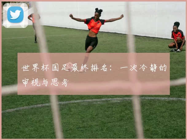 世界杯国足最终排名：一次冷静的审视与思考