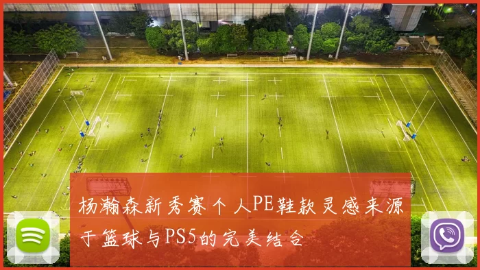 杨瀚森新秀赛个人PE鞋款灵感来源于篮球与PS5的完美结合