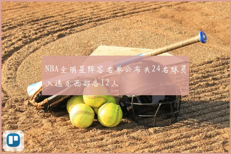 NBA全明星阵容名单公布共24名球员入选东西部各12人