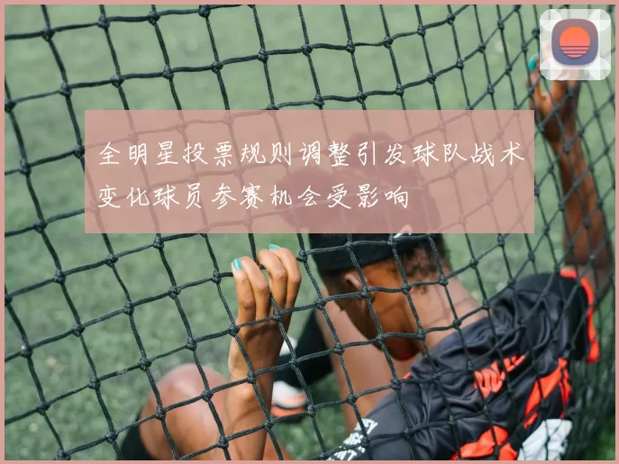 全明星投票规则调整引发球队战术变化球员参赛机会受影响
