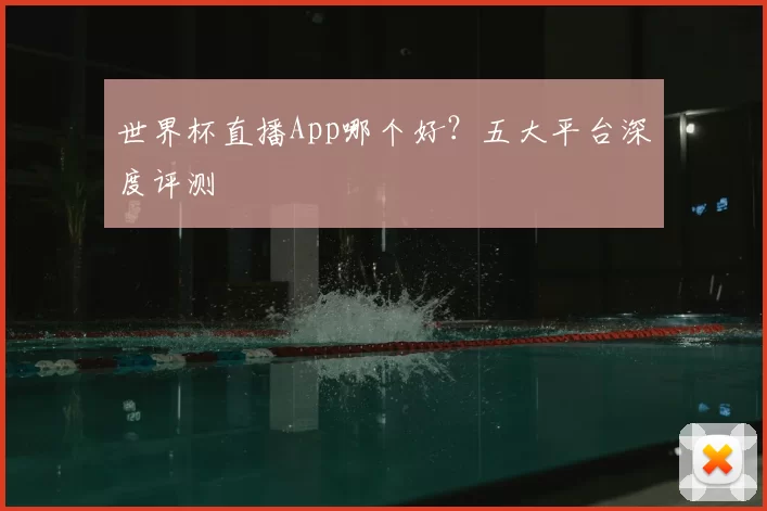 世界杯直播App哪个好?五大平台深度评测